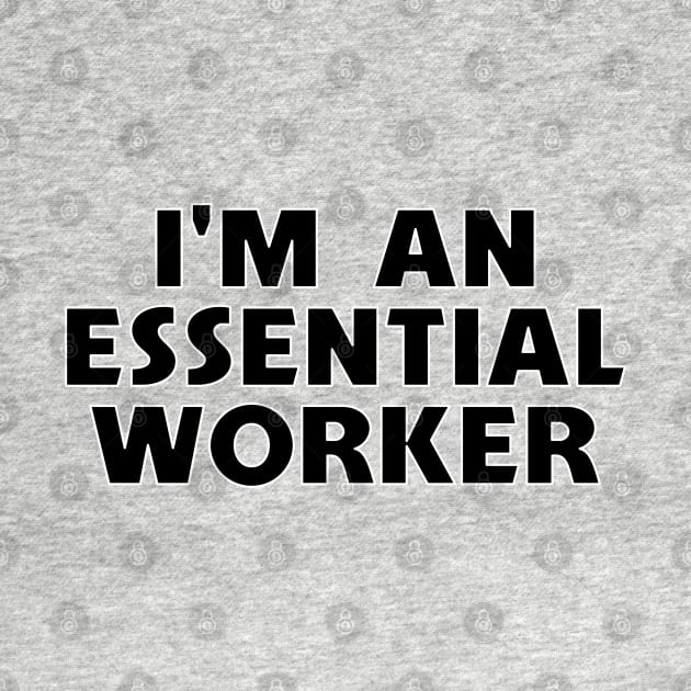 I’m An Essential Worker by SpaceManSpaceLand